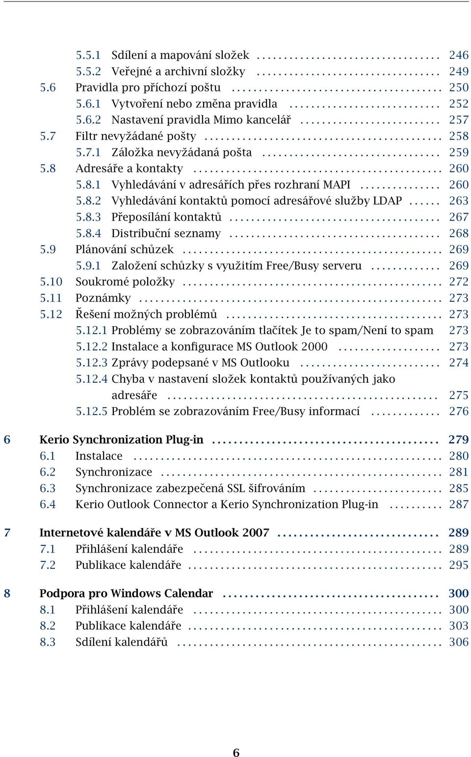 7.1 Záložka nevyžádaná pošta................................. 259 5.8 Adresáře a kontakty.............................................. 260 5.8.1 Vyhledávání v adresářích přes rozhraní MAPI............... 260 5.8.2 Vyhledávání kontaktů pomocí adresářové služby LDAP.