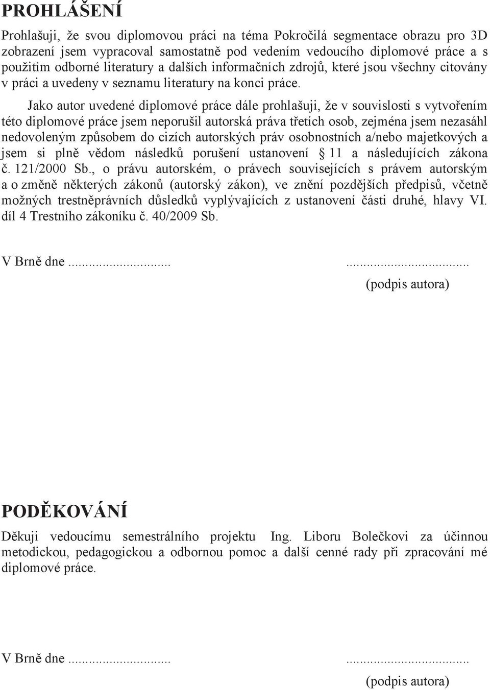 Jako autor uvedené diplomové práce dále prohlašuji, že v souvislosti s vytvořením této diplomové práce jsem neporušil autorská práva třetích osob, zejména jsem nezasáhl nedovoleným způsobem do cizích