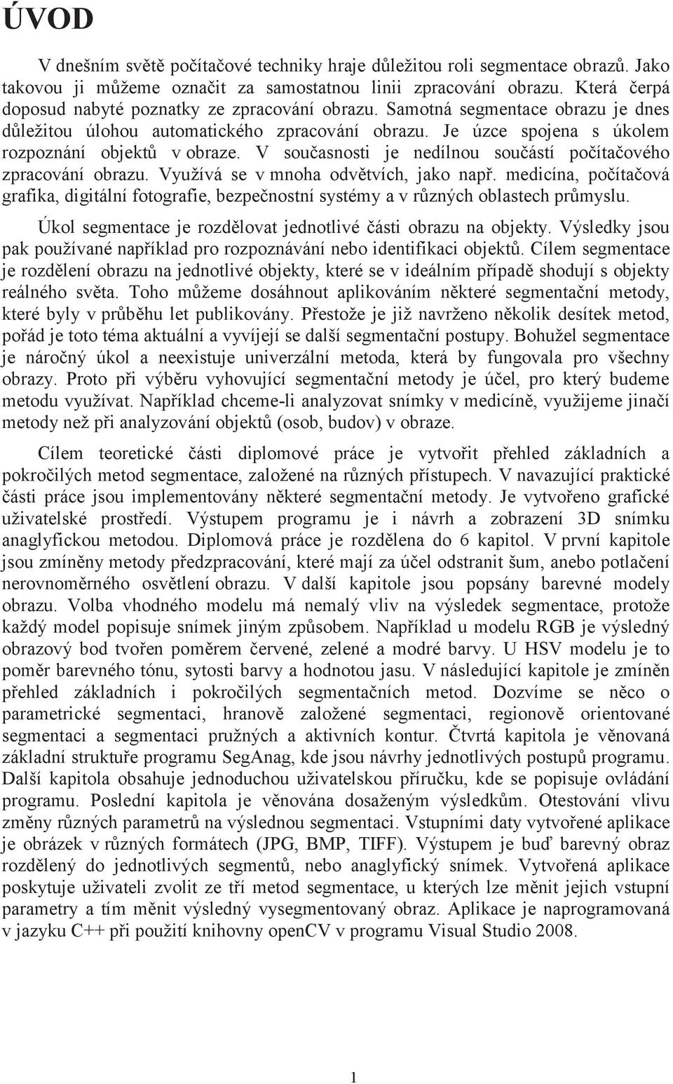 V současnosti je nedílnou součástí počítačového zpracování obrazu. Využívá se v mnoha odvětvích, jako např.