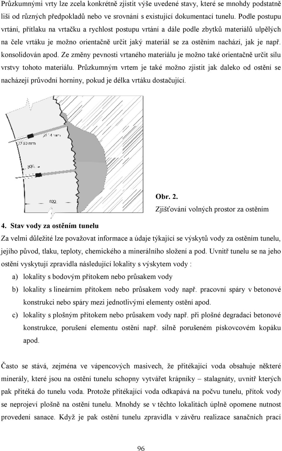 konsolidován apod. Ze změny pevnosti vrtaného materiálu je možno také orientačně určit sílu vrstvy tohoto materiálu.