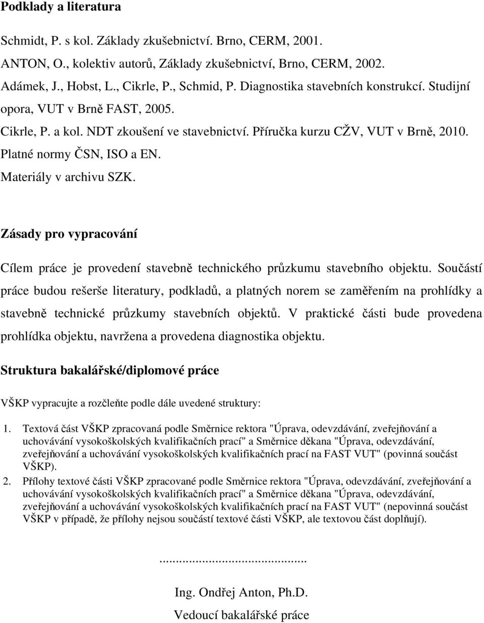 Materiály v archivu SZK. Zásady pro vypracování Cílem práce je provedení stavebně technického průzkumu stavebního objektu.