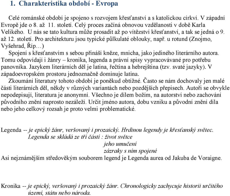 Pro architekturu jsou typické půlkulaté oblouky, např. u rotund (Znojmo, Vyšehrad, Říp ) Spojení s křesťanstvím s sebou přináší kněze, mnicha, jako jediného literárního autora.