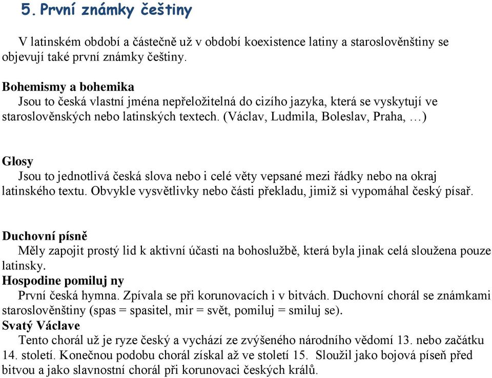 (Václav, Ludmila, Boleslav, Praha, ) Glosy Jsou to jednotlivá česká slova nebo i celé věty vepsané mezi řádky nebo na okraj latinského textu.