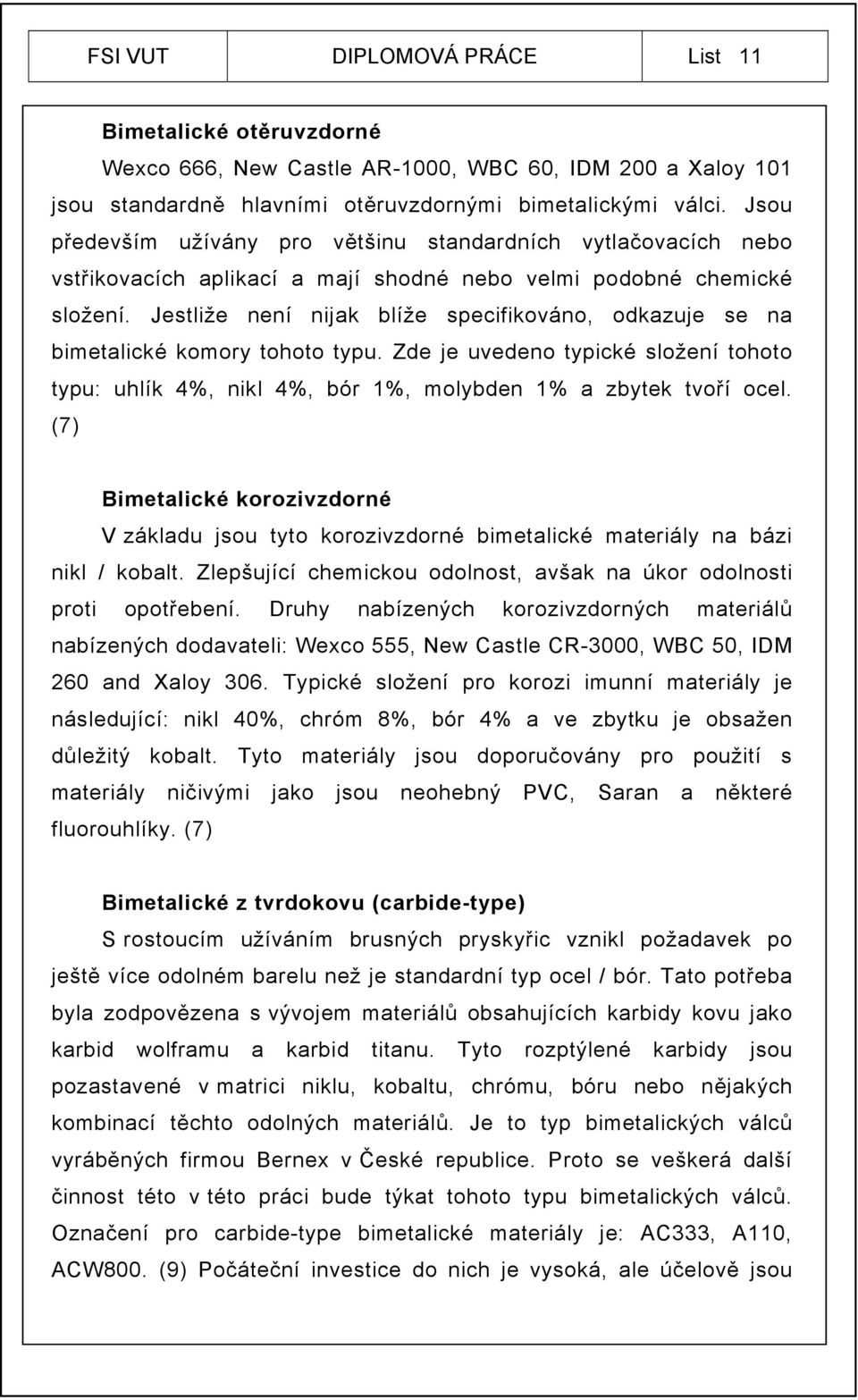 Jestliže není nijak blíže specifikováno, odkazuje se na bimetalické komory tohoto typu. Zde je uvedeno typické složení tohoto typu: uhlík 4%, nikl 4%, bór 1%, molybden 1% a zbytek tvoří ocel.