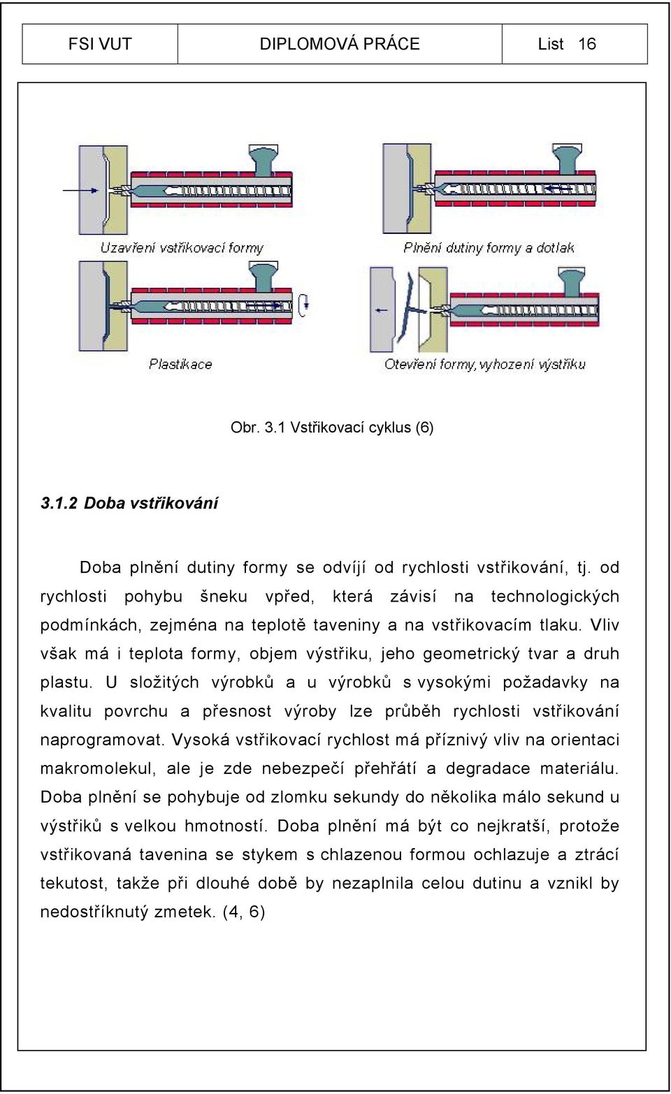 Vliv však má i teplota formy, objem výstřiku, jeho geometrický tvar a druh plastu.