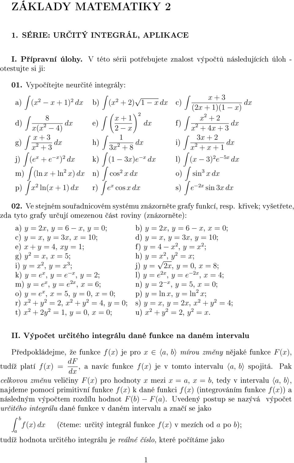 2 x 2 + x + dx j) (e x + e x ) 2 dx k) ( 3x)e x dx l) (x 3) 2 e 5x dx m) (ln x + ln 2 x) dx n) cos 2 x dx o) sin 3 x dx p) x 2 ln(x + ) dx r) e x cos x dx s) e 2x sin 3x dx 2.