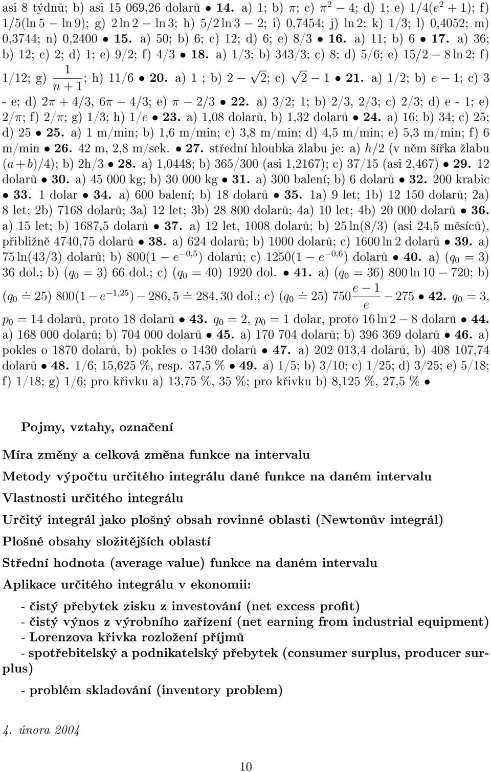 ) /2; b) e ; c) 3 - e; d) 2π + 4/3, 6π 4/3; e) π 2/3 22. ) 3/2; ; b) 2/3, 2/3; c) 2/3; d) e - ; e) 2/π; f) 2/π; g) /3; h) /e 23. ),8 dolr, b),32 dolr 24. ) 6; b) 34; c) 25; d) 25 25.