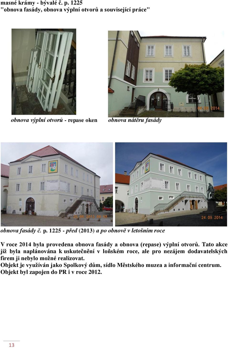 p. 1225 - před (2013) a po obnově v letošním roce V roce 2014 byla provedena obnova fasády a obnova (repase) výplní otvorů.