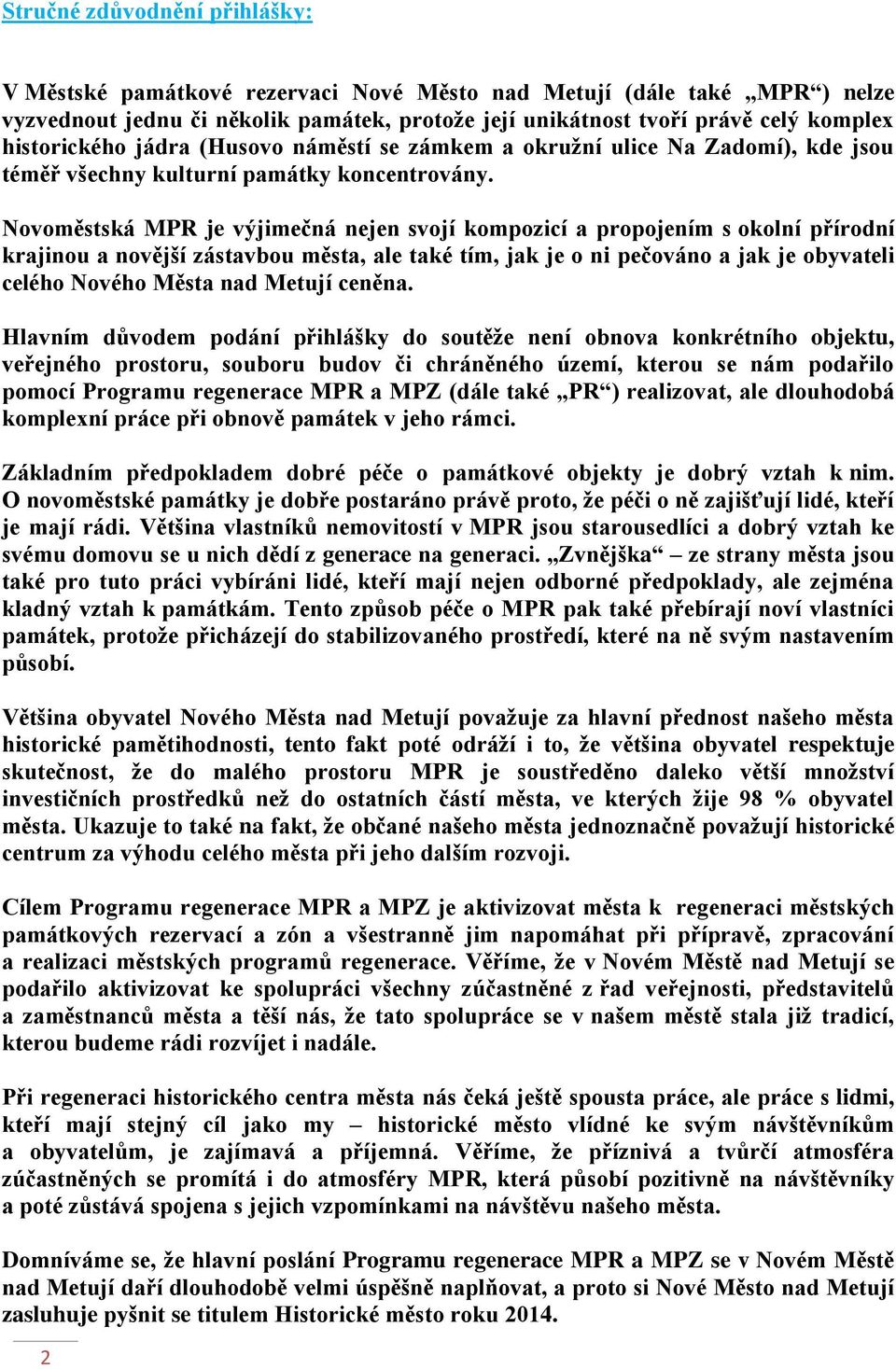 Novoměstská MPR je výjimečná nejen svojí kompozicí a propojením s okolní přírodní krajinou a novější zástavbou města, ale také tím, jak je o ni pečováno a jak je obyvateli celého Nového Města nad