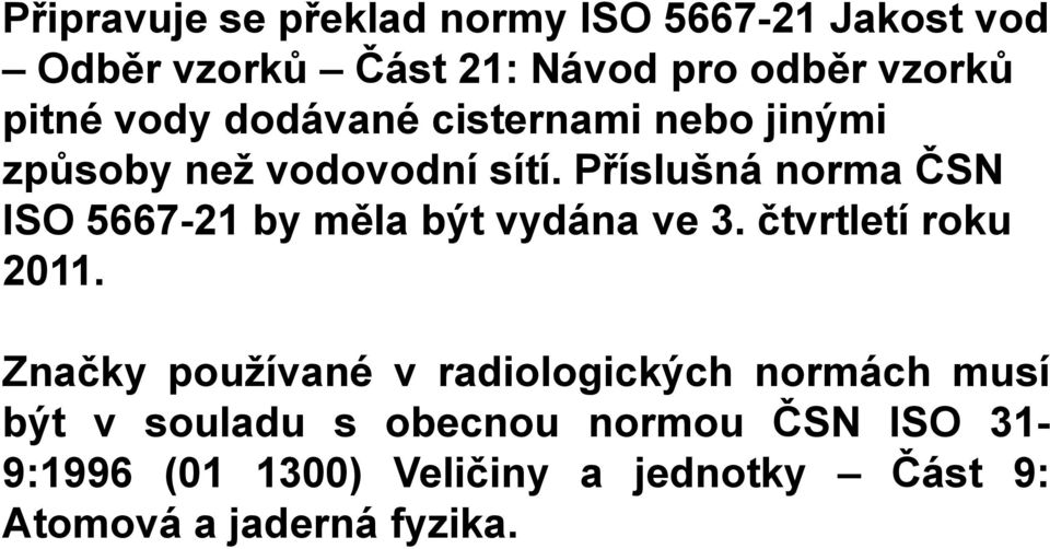 Příslušná norma ČSN ISO 5667-21 by měla být vydána ve 3. čtvrtletí roku 2011.