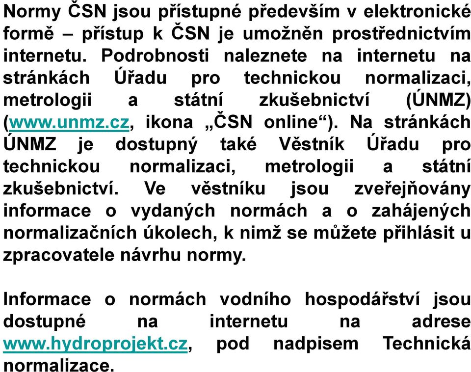 Na stránkách ÚNMZ je dostupný také Věstník Úřadu pro technickou normalizaci, metrologii a státní zkušebnictví.