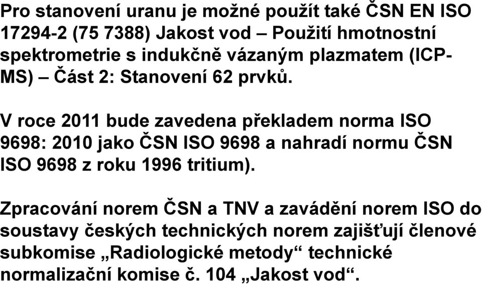 V roce 2011 bude zavedena překladem norma ISO 9698: 2010 jako ČSN ISO 9698 a nahradí normu ČSN ISO 9698 z roku 1996