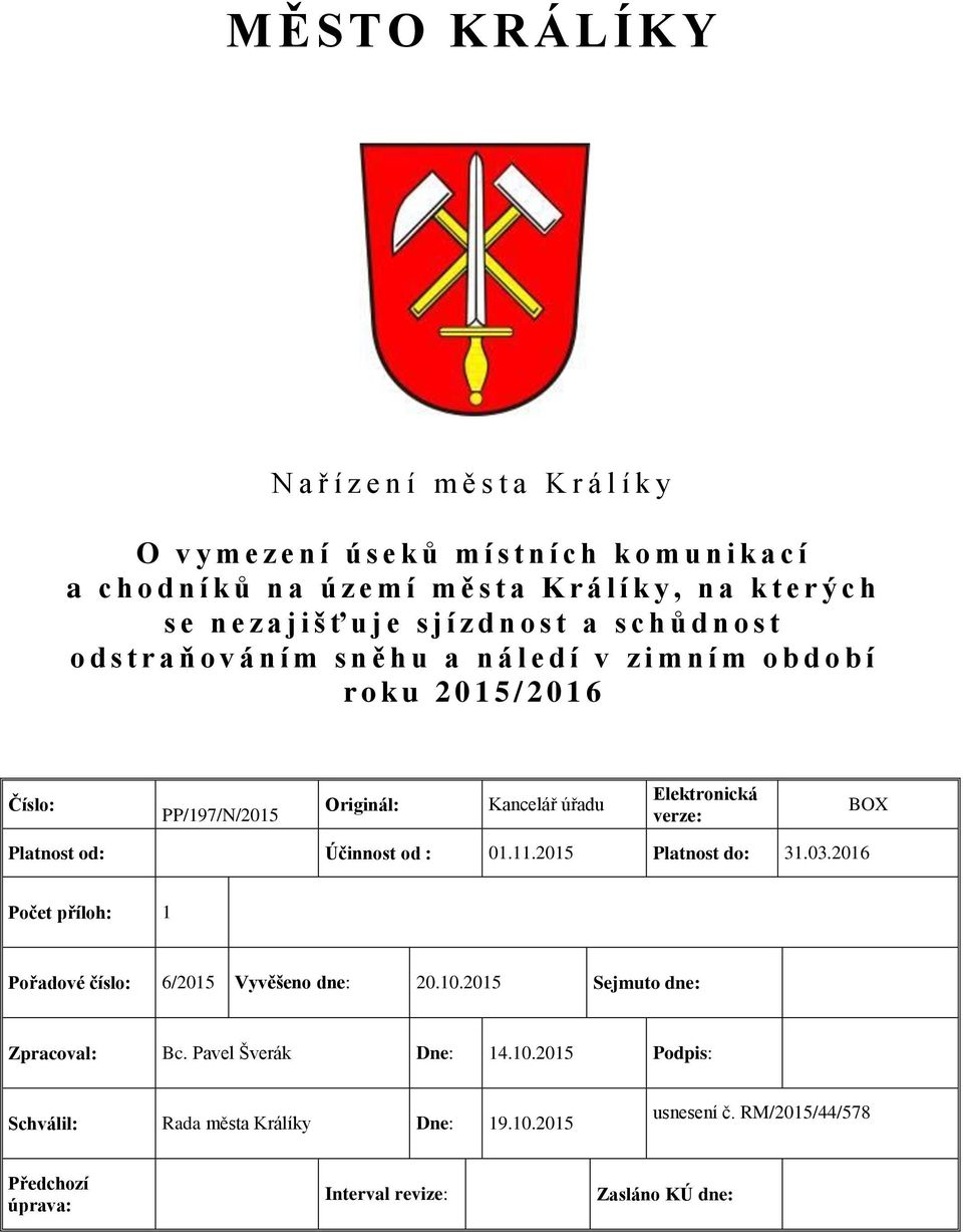 Číslo: Originál: Kancelář úřadu Elektronická verze: BOX Platnost od: Účinnost od : 01.11.2015 Platnost do: 31.03.2016 Počet příloh: 1 Pořadové číslo: 6/2015 Vyvěšeno dne: 20.10.