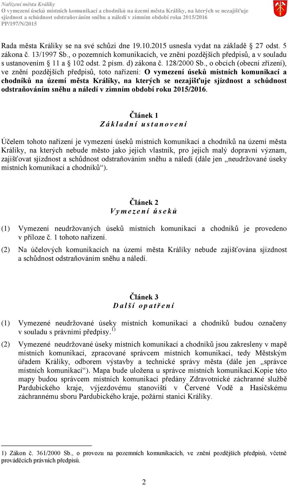 , o obcích (obecní zřízení), ve znění pozdějších předpisů, toto nařízení: O vymezení úseků místních komunikací a chodníků na území města Králíky, na kterých se nezajišťuje sjízdnost a schůdnost