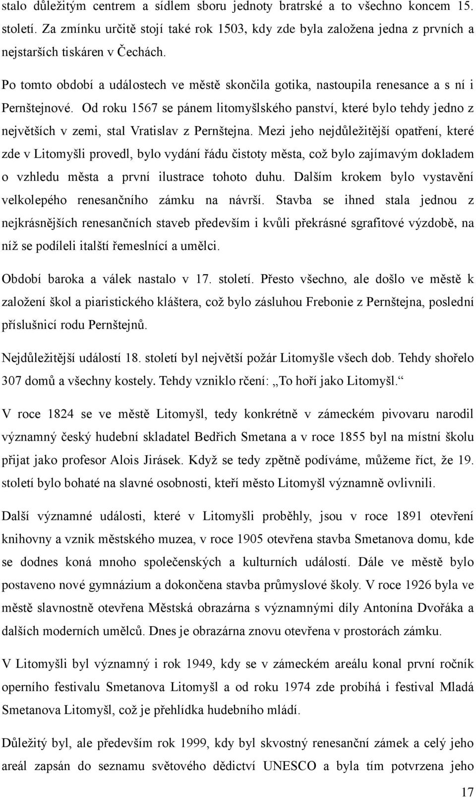 Od roku 1567 se pánem litomyšlského panství, které bylo tehdy jedno z největších v zemi, stal Vratislav z Pernštejna.