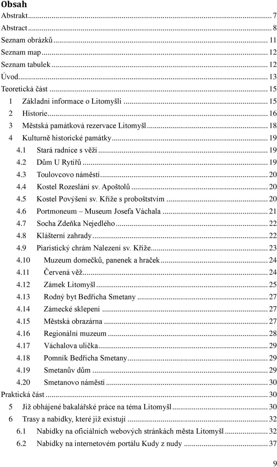 Apoštolů... 20 4.5 Kostel Povýšení sv. Kříže s proboštstvím... 20 4.6 Portmoneum Museum Josefa Váchala... 21 4.7 Socha Zdeňka Nejedlého... 22 4.8 Klášterní zahrady... 22 4.9 Piaristický chrám Nalezení sv.