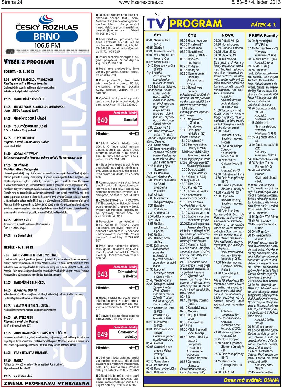 577 schůzka - Zlatý patent 1605 HLASY JAKO BRNO Připravil a uvádí Jiří Moravský Brabec Dnes: Pavel Helan 1630 MORAVSKÉ TRVALKY Zajímavé osobnosti a témata z archivu pořadu Na moravskou notu 1705