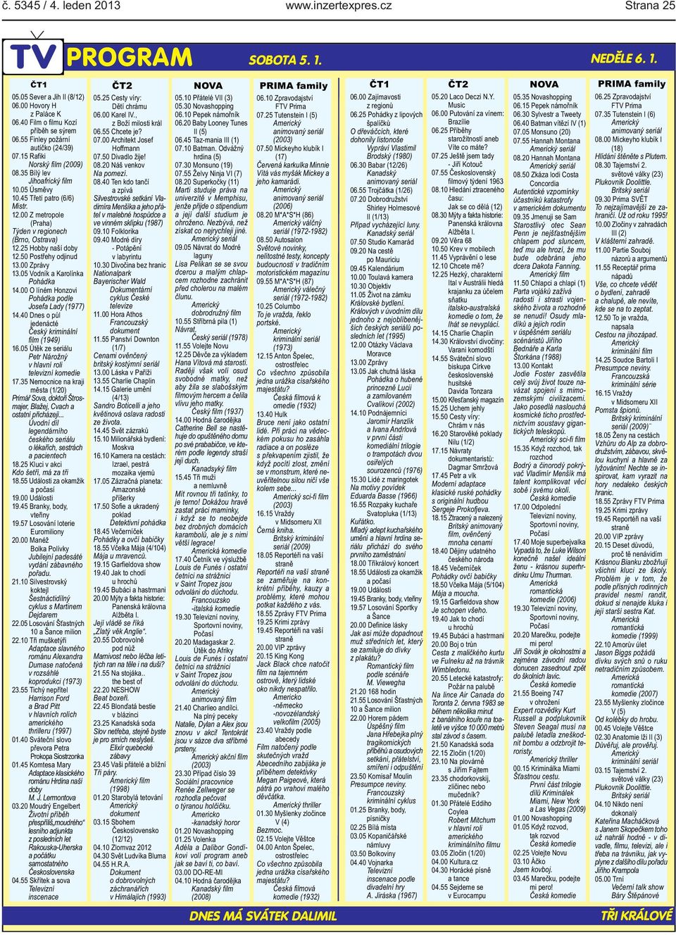 1300 Zprávy 1305 Vodník a Karolínka Pohádka 1400 O líném Honzovi Pohádka podle Josefa Lady (1977) 1440 Dnes o půl jedenácté Český kriminální film (1949) 1605 Útěk ze seriálu Petr Nárožný v hlavní