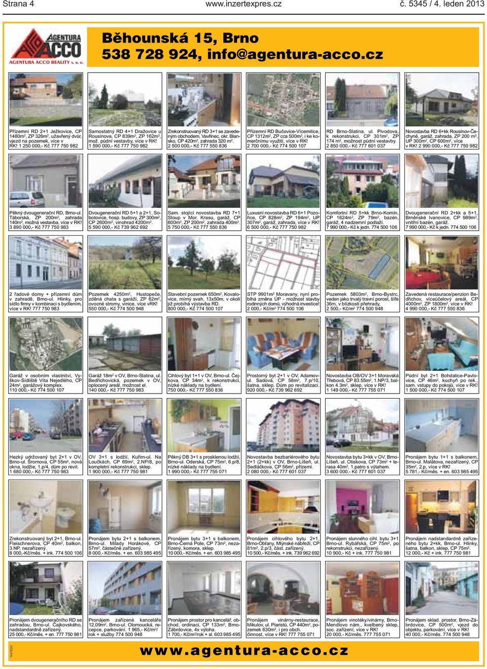 1 590 000,- Kč 777 750 982 Zrekonstruovaný RD 3+1 se zavedeným obchodem, Vavřinec, okr Blansko, CP 420m 2, zahrada 320 m 2 2 500 000,- Kč 777 550 836 Přízemní RD Bučovice-Vícemilice, CP 1312m 2, ZP