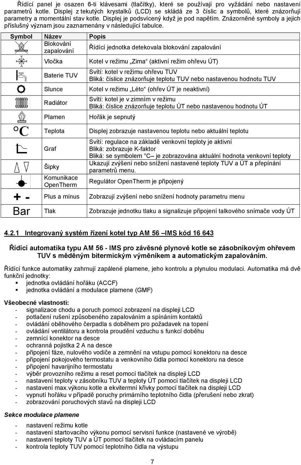 Znázorněné symboly a jejich příslušný význam jsou zaznamenány v následující tabulce.