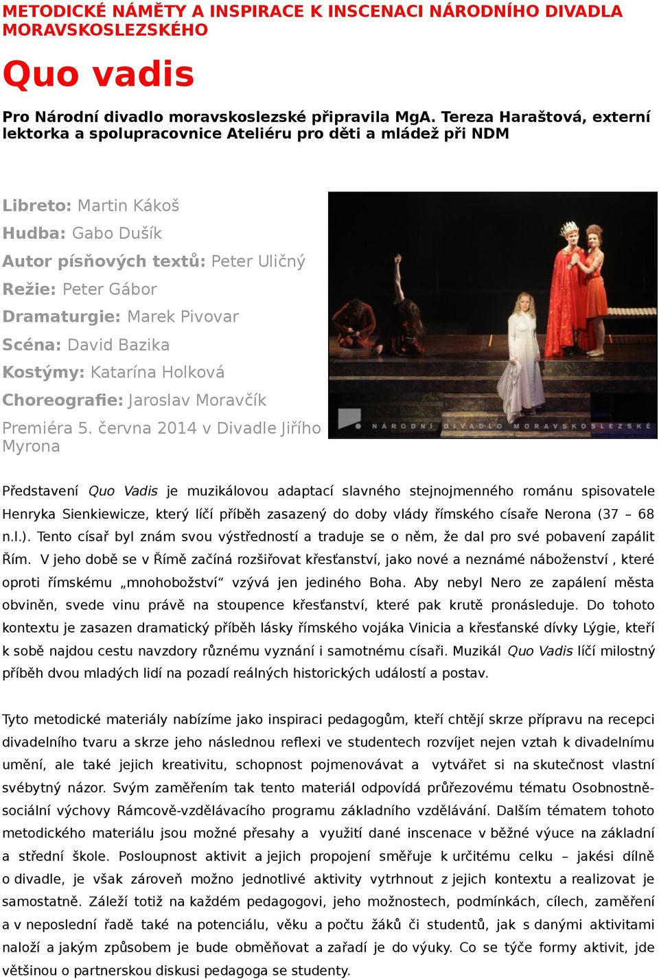 Marek Pivovar Scéna: David Bazika Kostýmy: Katarína Holková Choreografie: Jaroslav Moravčík Premiéra 5.