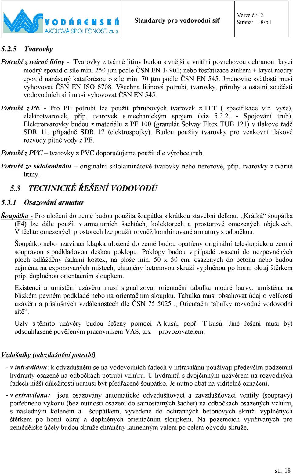 Všechna litinová potrubí, tvarovky, příruby a ostatní součásti vodovodních sítí musí vyhovovat ČSN EN 545. Potrubí z PE - Pro PE potrubí lze použít přírubových tvarovek z TLT ( specifikace viz.