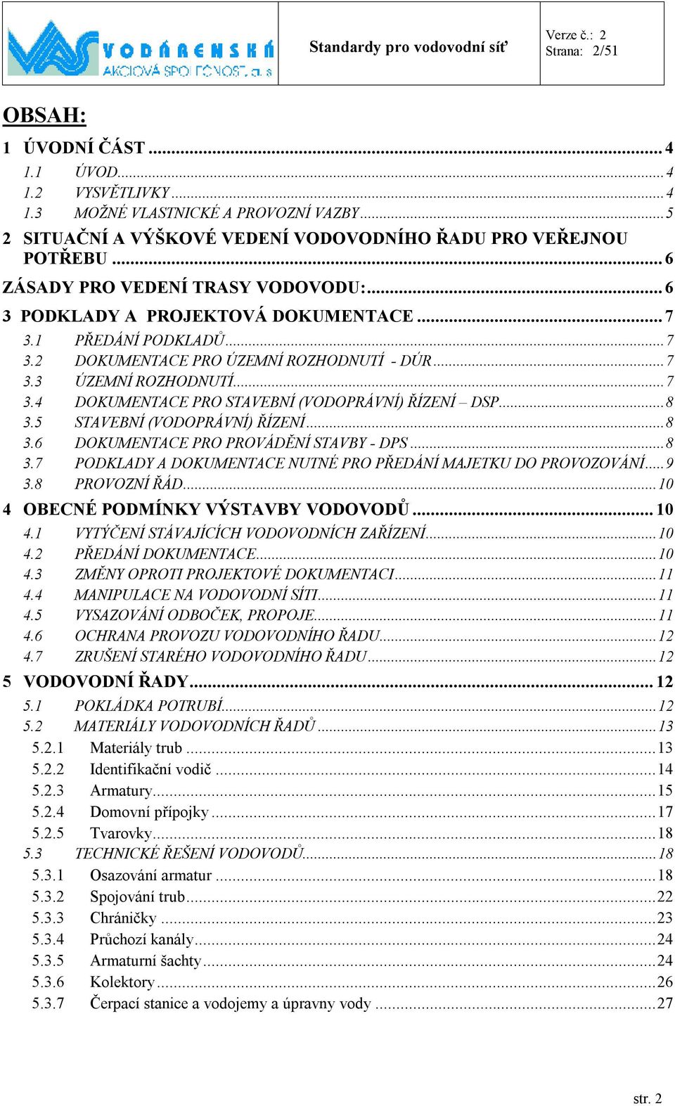 .. 8 3.5 STAVEBNÍ (VODOPRÁVNÍ) ŘÍZENÍ... 8 3.6 DOKUMENTACE PRO PROVÁDĚNÍ STAVBY - DPS... 8 3.7 PODKLADY A DOKUMENTACE NUTNÉ PRO PŘEDÁNÍ MAJETKU DO PROVOZOVÁNÍ... 9 3.8 PROVOZNÍ ŘÁD.