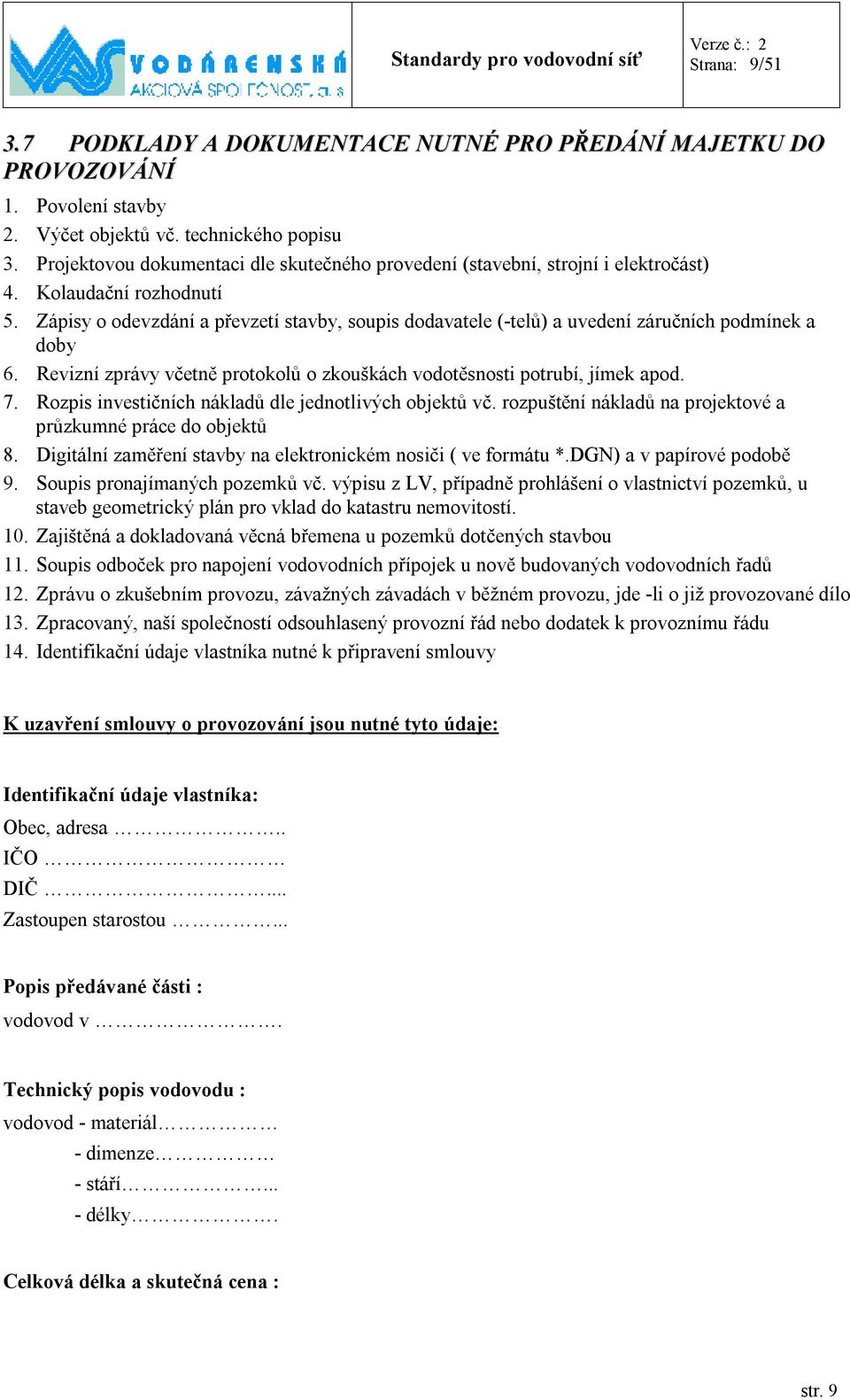 Zápisy o odevzdání a převzetí stavby, soupis dodavatele (-telů) a uvedení záručních podmínek a doby 6. Revizní zprávy včetně protokolů o zkouškách vodotěsnosti potrubí, jímek apod. 7.