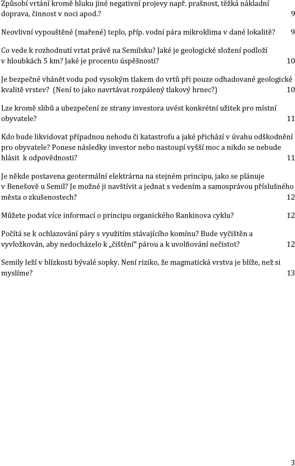 10 Je bezpečné vhánět vodu pod vysokým tlakem do vrtů při pouze odhadované geologické kvalitě vrstev? (Není to jako navrtávat rozpálený tlakový hrnec?