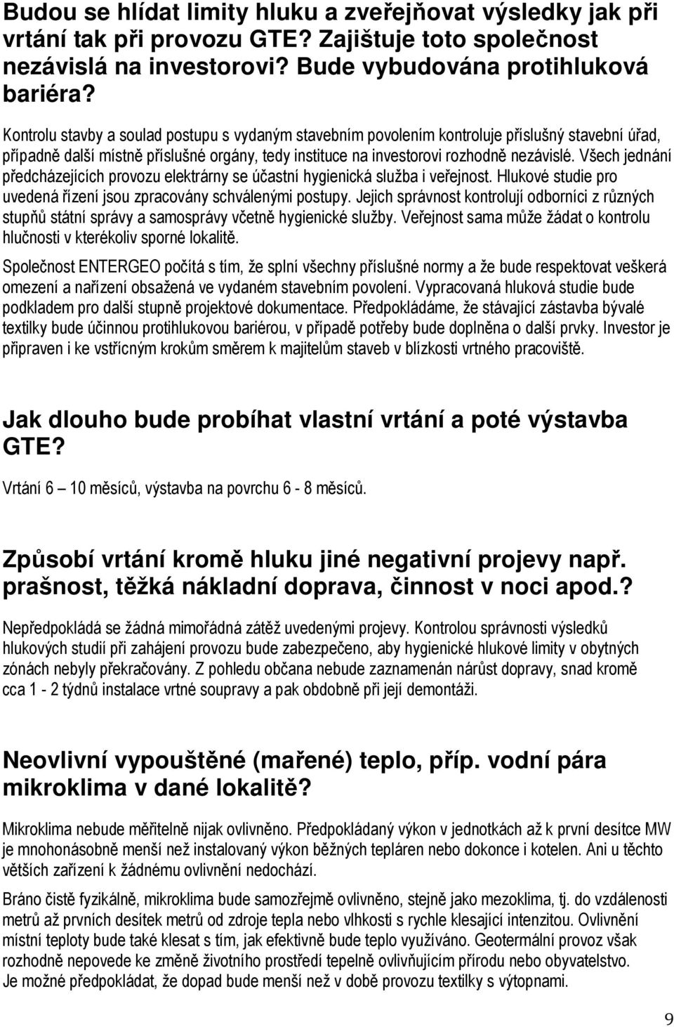 Všech jednání předcházejících provozu elektrárny se účastní hygienická služba i veřejnost. Hlukové studie pro uvedená řízení jsou zpracovány schválenými postupy.