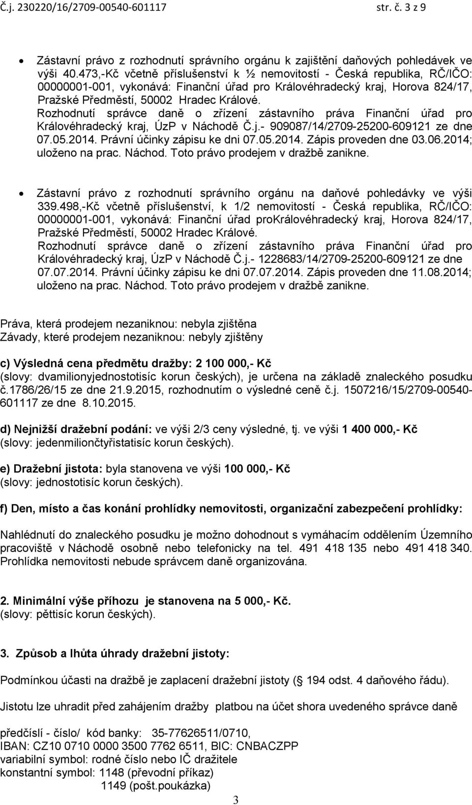 Rozhodnutí správce daně o zřízení zástavního práva Finanční úřad pro Královéhradecký kraj, ÚzP v Náchodě Č.j.- 909087/14/2709-25200-609121 ze dne 07.05.2014. Právní účinky zápisu ke dni 07.05.2014. Zápis proveden dne 03.