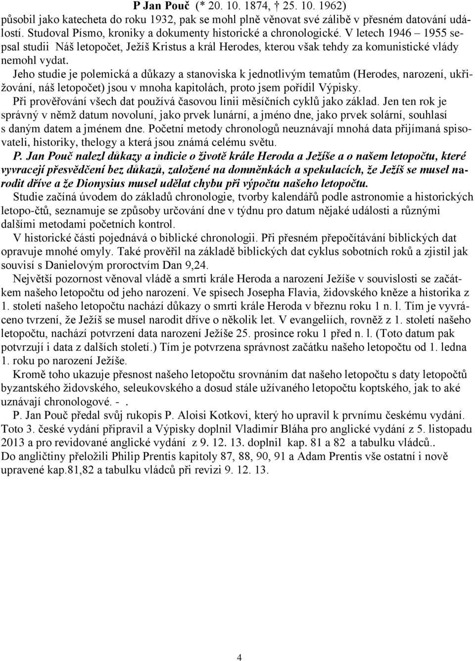 Jeho studie je polemická a důkazy a stanoviska k jednotlivým tematům (Herodes, narození, ukřižování, náš letopočet) jsou v mnoha kapitolách, proto jsem pořídil Výpisky.