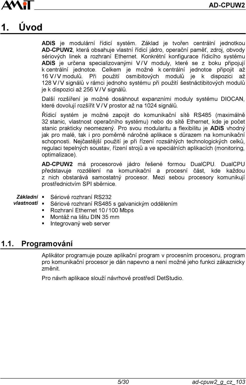 Při použití osmibitových modulů je k dispozici až 28 V / V signálů v rámci jednoho systému při použití šestnáctibitových modulů je k dispozici až 256 V / V signálů.