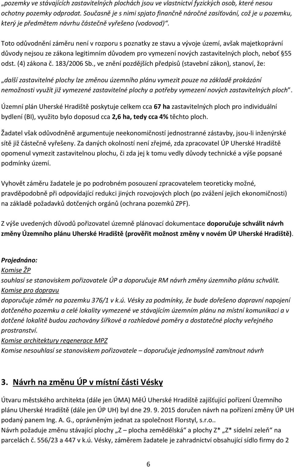 Toto odůvodnění záměru není v rozporu s poznatky ze stavu a vývoje území, avšak majetkoprávní důvody nejsou ze zákona legitimním důvodem pro vymezení nových zastavitelných ploch, neboť 55 odst.