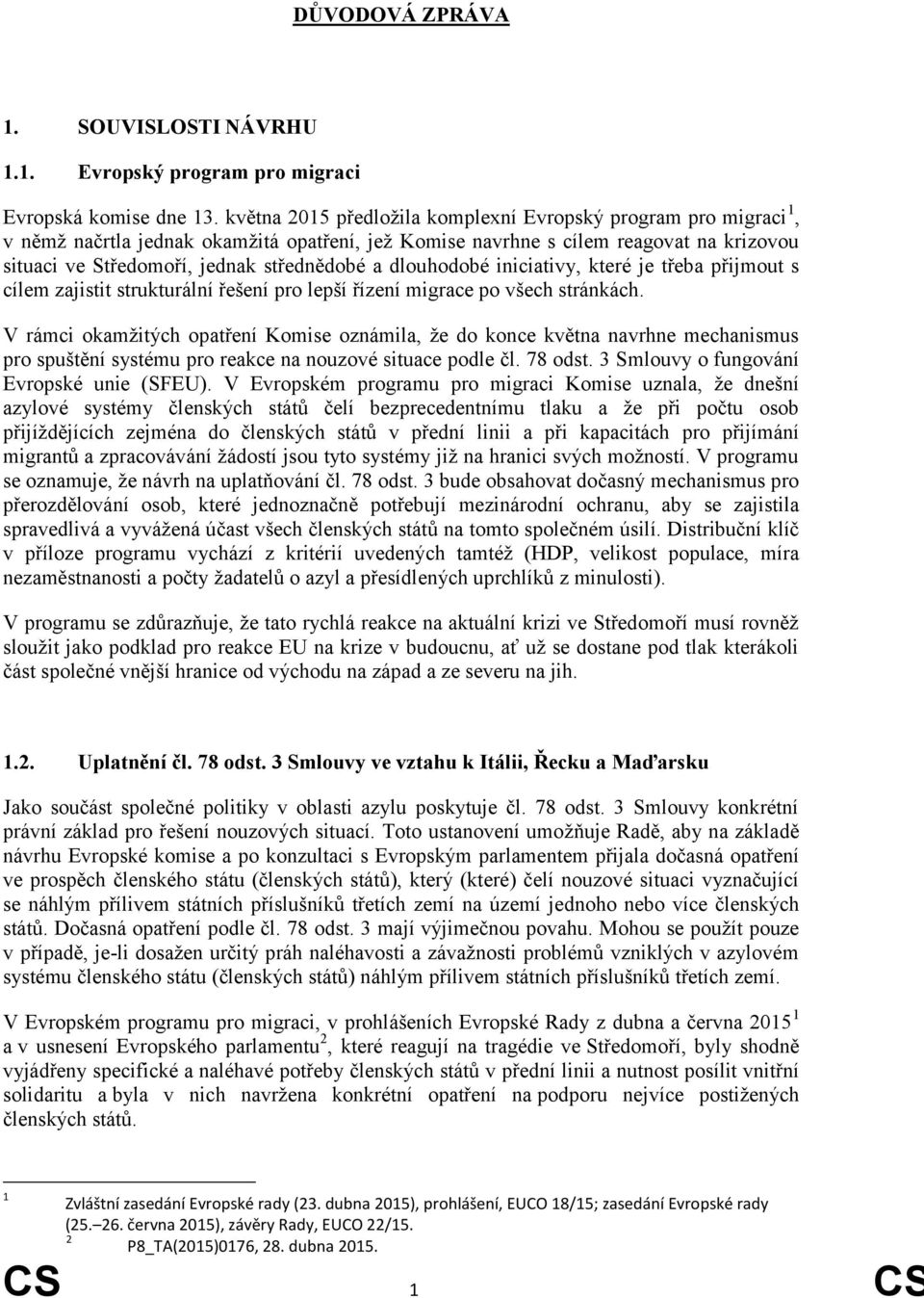 dlouhodobé iniciativy, které je třeba přijmout s cílem zajistit strukturální řešení pro lepší řízení migrace po všech stránkách.