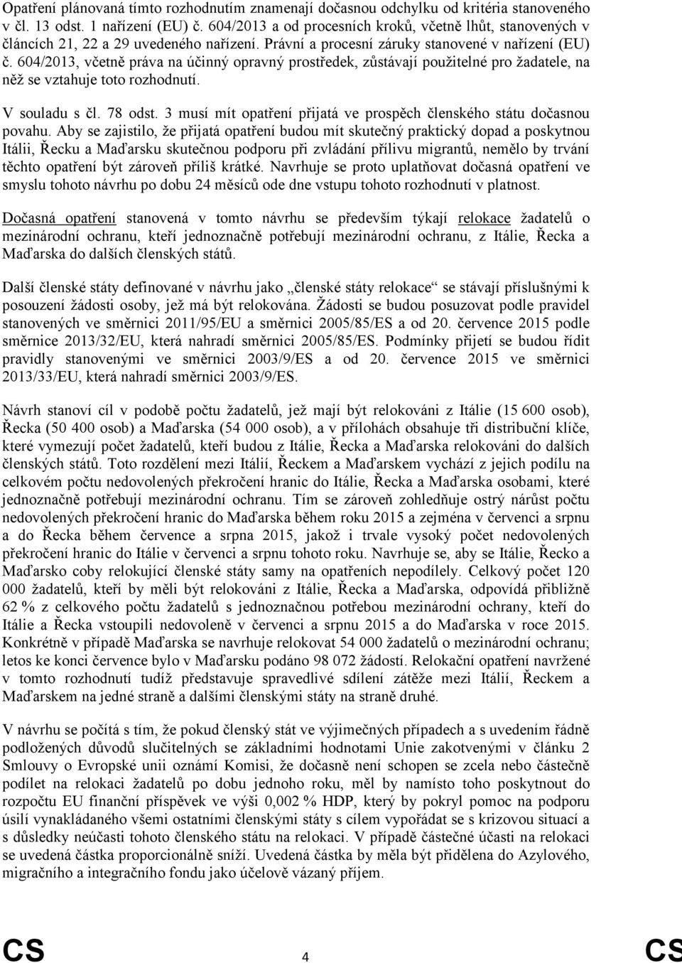 604/2013, včetně práva na účinný opravný prostředek, zůstávají použitelné pro žadatele, na něž se vztahuje toto rozhodnutí. V souladu s čl. 78 odst.