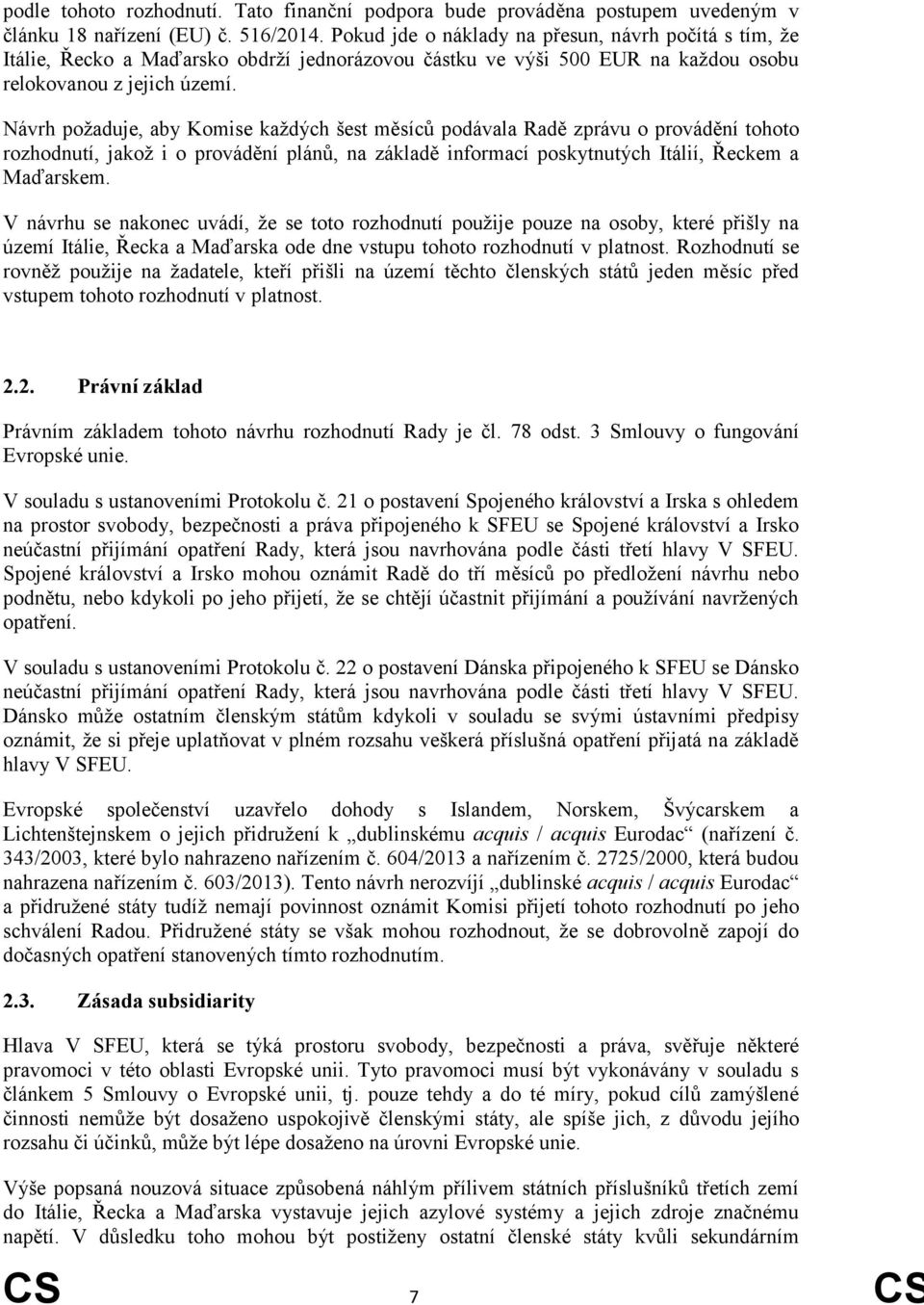 Návrh požaduje, aby Komise každých šest měsíců podávala Radě zprávu o provádění tohoto rozhodnutí, jakož i o provádění plánů, na základě informací poskytnutých Itálií, Řeckem a Maďarskem.