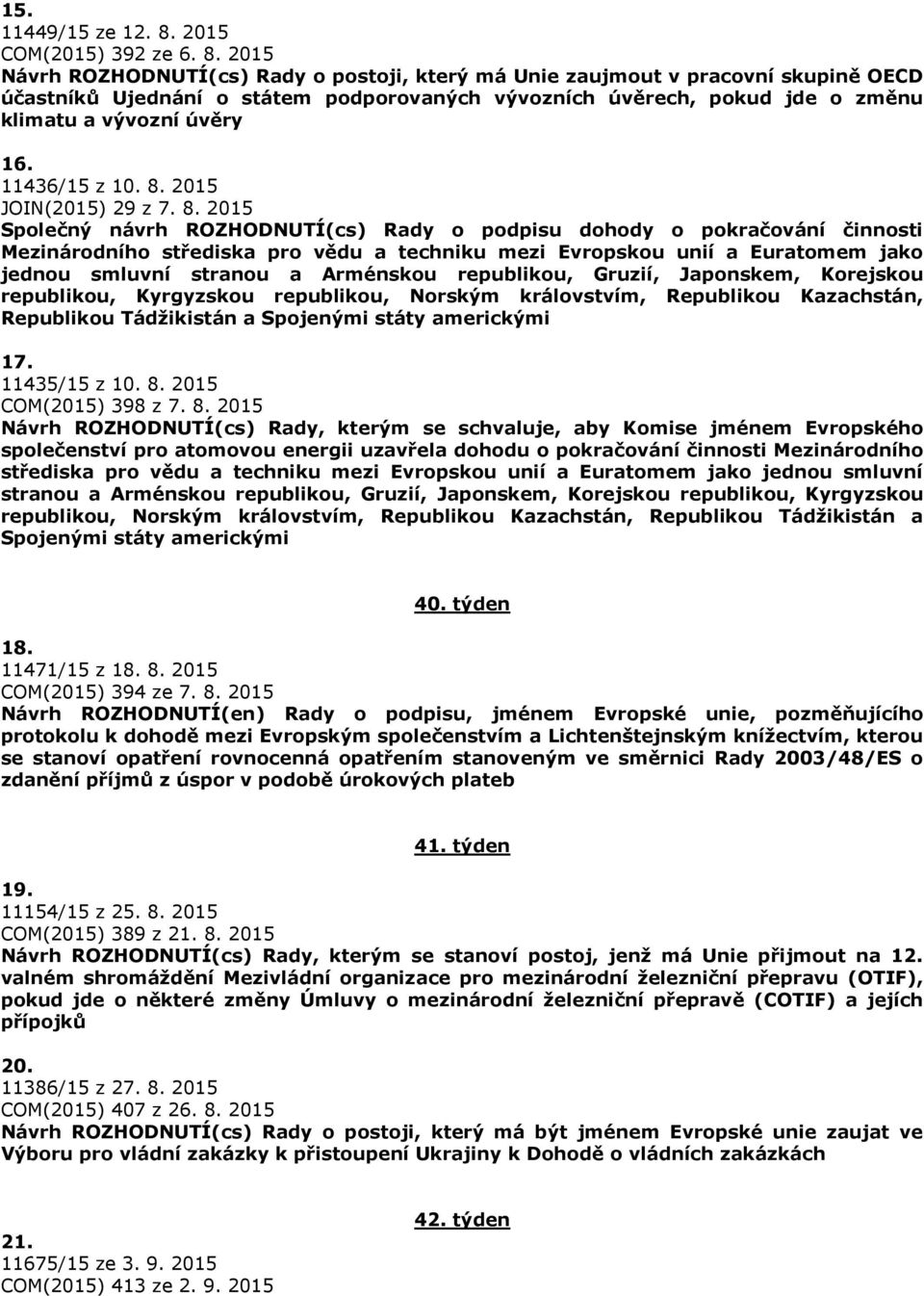 2015 Návrh ROZHODNUTÍ(cs) Rady o postoji, který má Unie zaujmout v pracovní skupině OECD účastníků Ujednání o státem podporovaných vývozních úvěrech, pokud jde o změnu klimatu a vývozní úvěry 16.