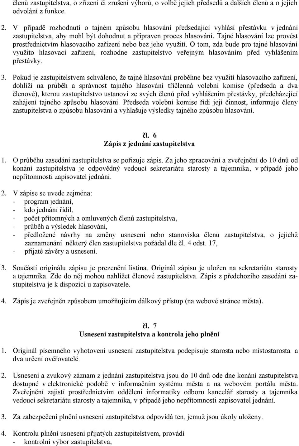 Tajné hlasování lze provést prostřednictvím hlasovacího zařízení nebo bez jeho využití.