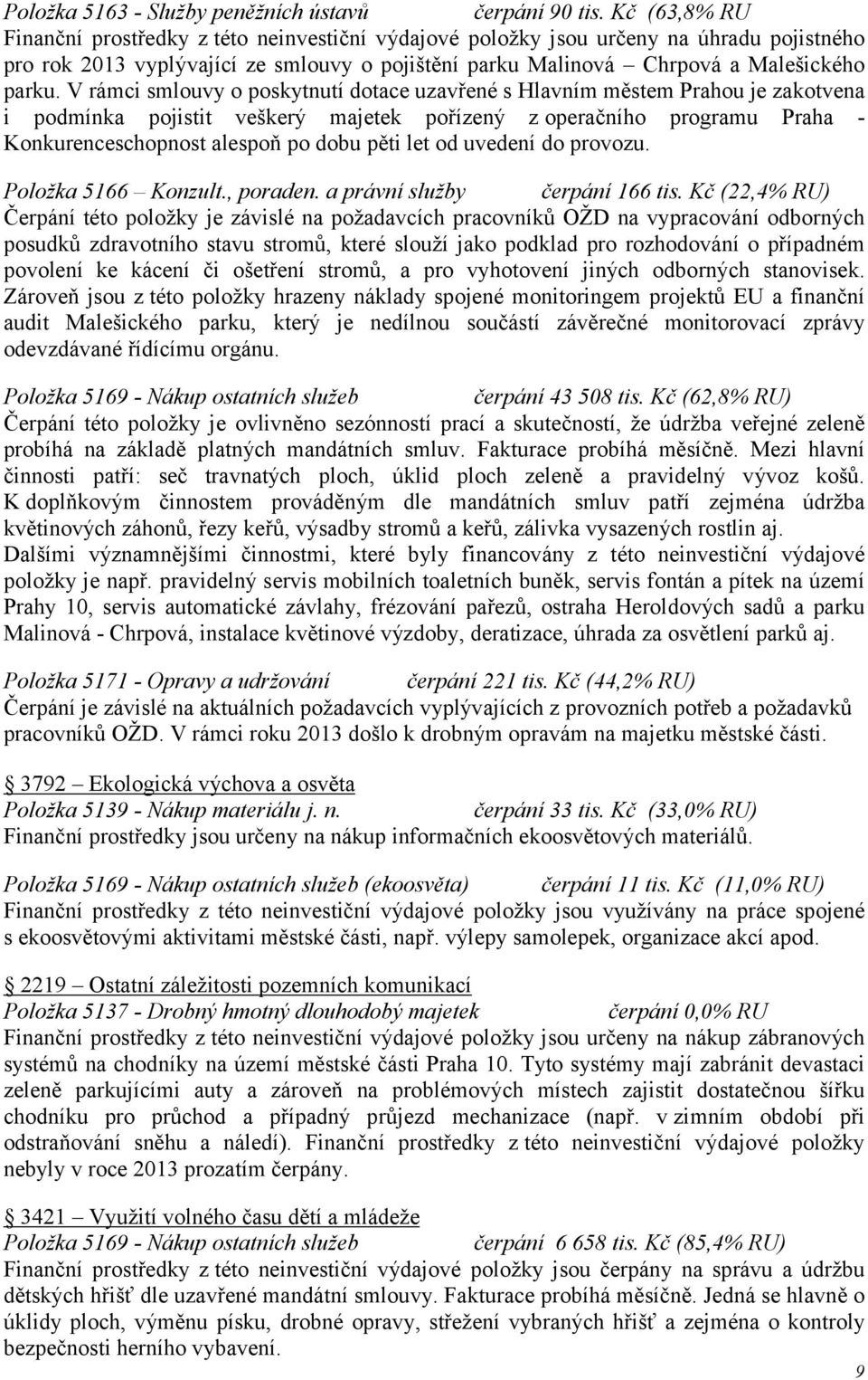V rámci smlouvy o poskytnutí dotace uzavřené s Hlavním městem Prahou je zakotvena i podmínka pojistit veškerý majetek pořízený z operačního programu Praha Konkurenceschopnost alespoň po dobu pěti let