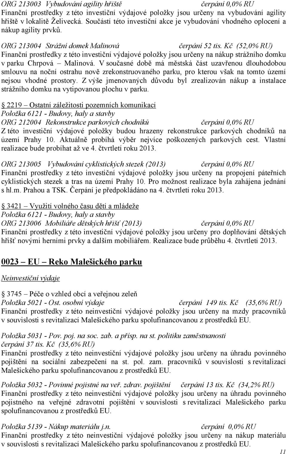 Kč (52,0% RU) Finanční prostředky z této investiční výdajové položky jsou určeny na nákup strážního domku v parku Chrpová Malinová.