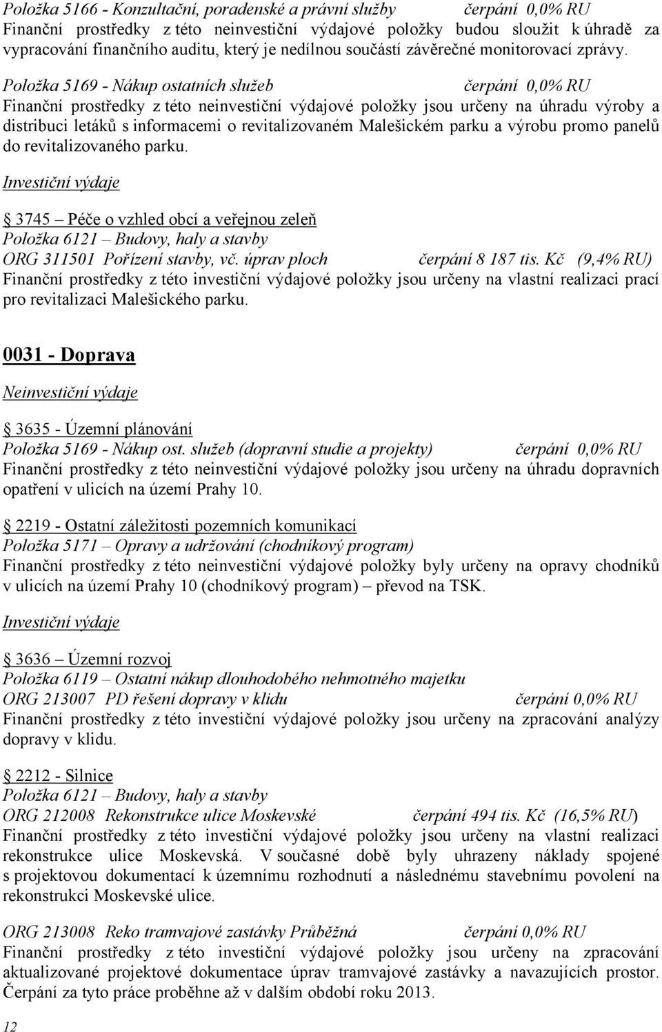 Položka 5169 - Nákup ostatních služeb Finanční prostředky z této neinvestiční výdajové položky jsou určeny na úhradu výroby a distribuci letáků s informacemi o revitalizovaném Malešickém parku a