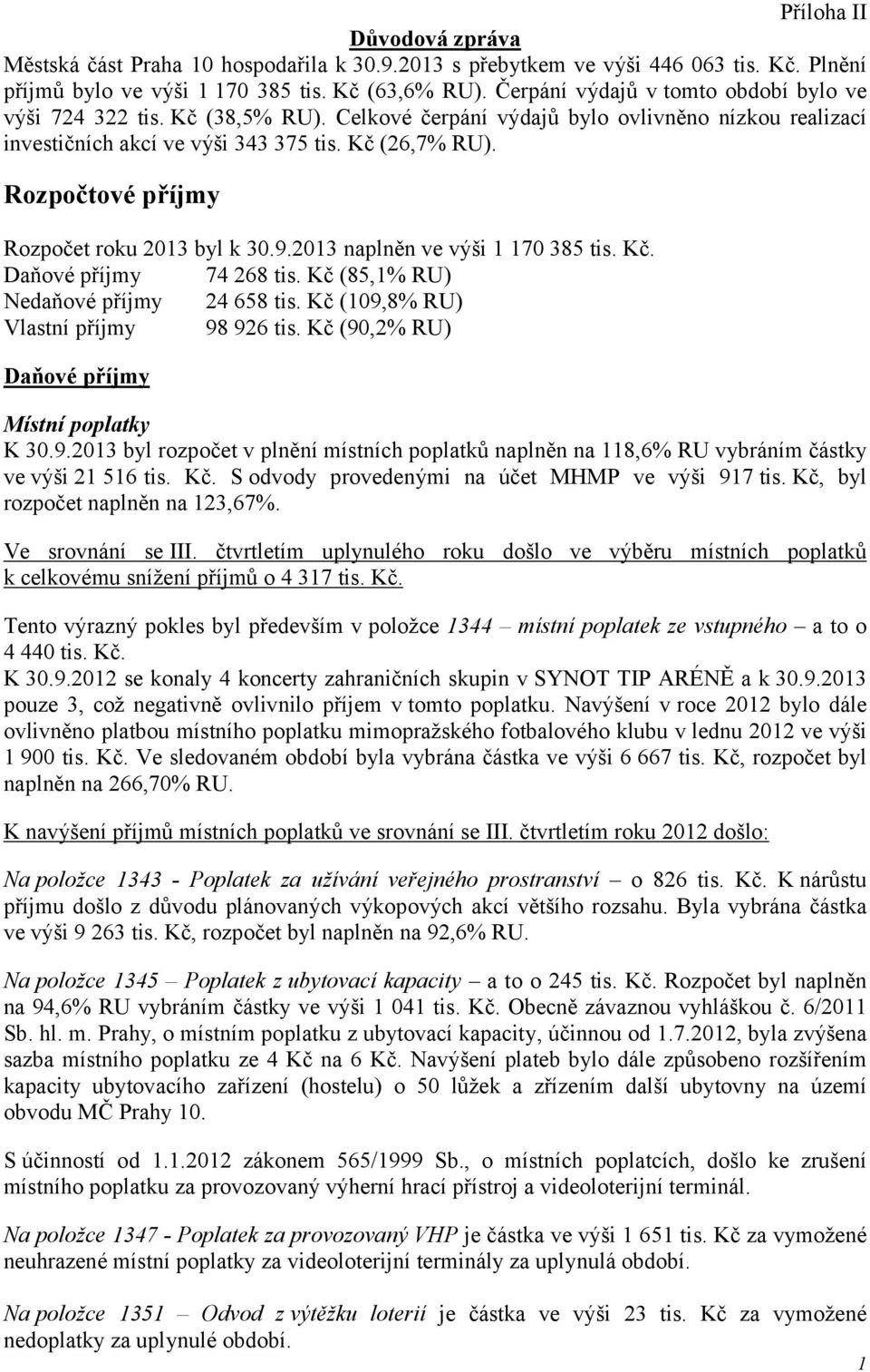 Rozpočtové příjmy Rozpočet roku 2013 byl k 30.9.2013 naplněn ve výši 1 170 385 tis. Kč. Daňové příjmy 74 268 tis. Kč (85,1% RU) Nedaňové příjmy 24 658 tis. Kč (109,8% RU) Vlastní příjmy 98 926 tis.