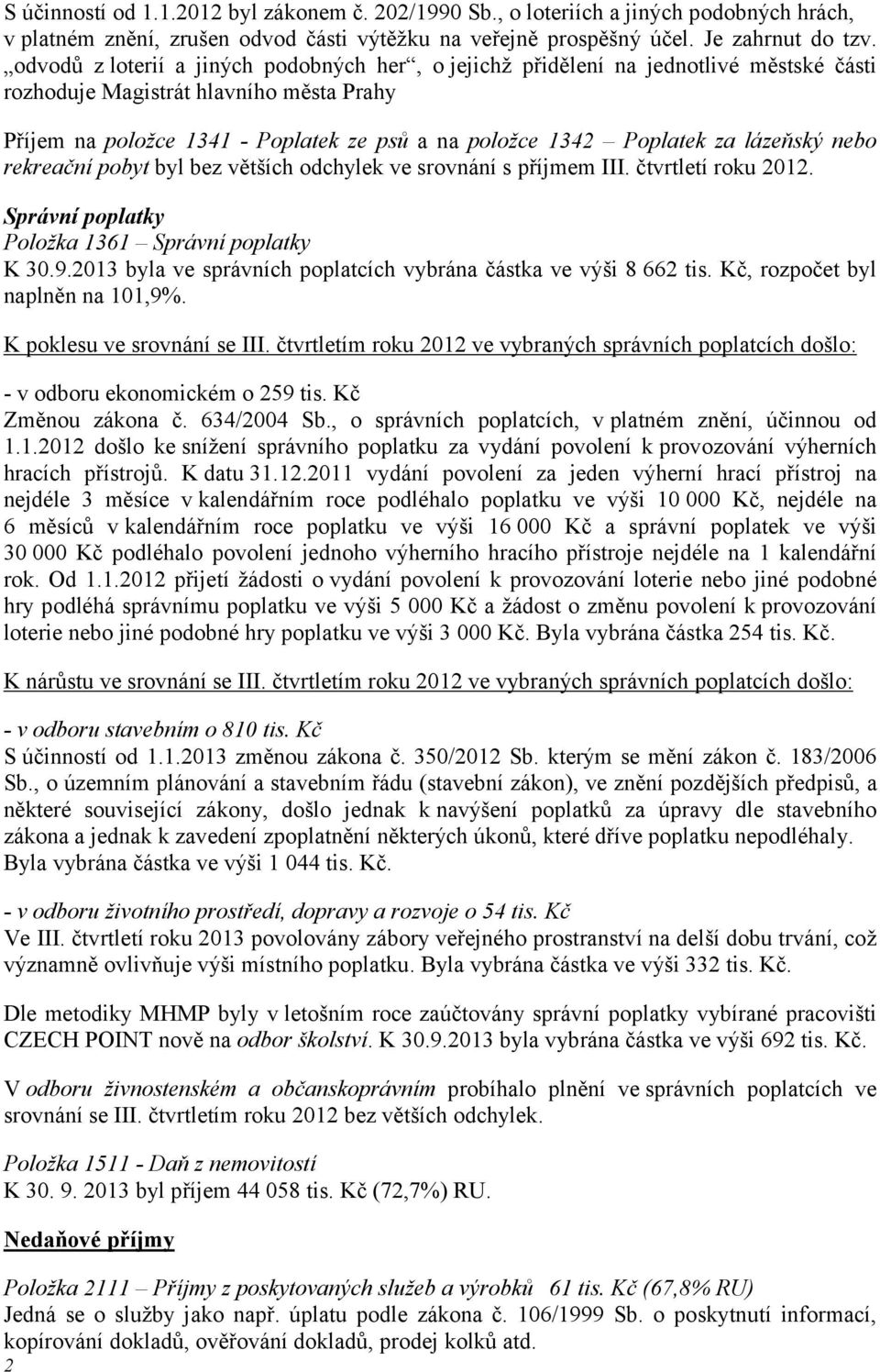 za lázeňský nebo rekreační pobyt byl bez větších odchylek ve srovnání s příjmem III. čtvrtletí roku 2012. Správní poplatky Položka 1361 Správní poplatky K 30.9.