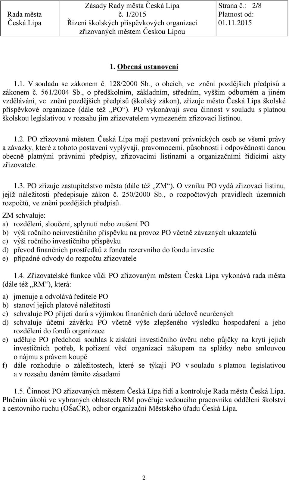 PO vykonávají svou činnost v souladu s platnou školskou legislativou v rozsahu jim zřizovatelem vymezeném zřizovací listinou. 1.2.