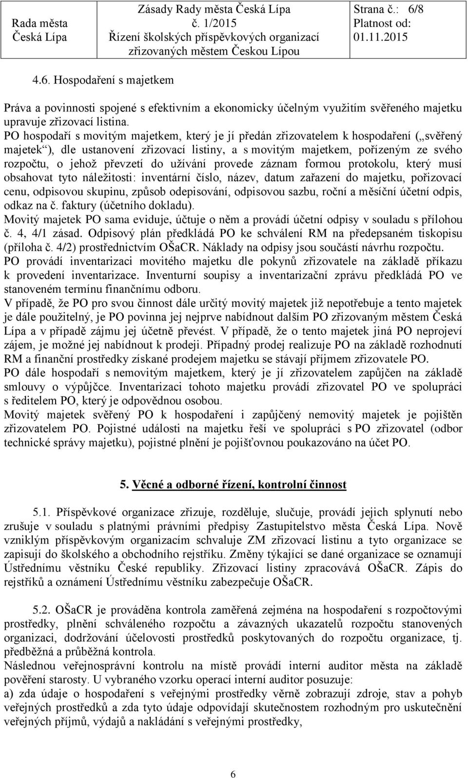 převzetí do užívání provede záznam formou protokolu, který musí obsahovat tyto náležitosti: inventární číslo, název, datum zařazení do majetku, pořizovací cenu, odpisovou skupinu, způsob odepisování,