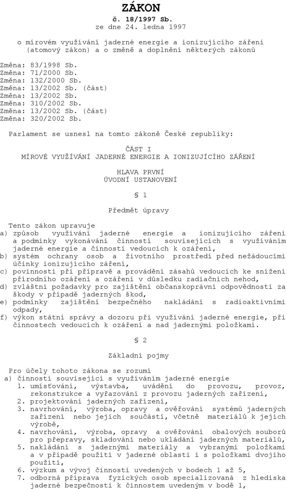 Parlament se usnesl na tomto zákoně České republiky: ČÁST I MÍROVÉ VYUŽÍVÁNÍ JADERNÉ ENERGIE A IONIZUJÍCÍHO ZÁŘENÍ HLAVA PRVNÍ ÚVODNÍ USTANOVENÍ 1 Předmět úpravy Tento zákon upravuje a) způsob