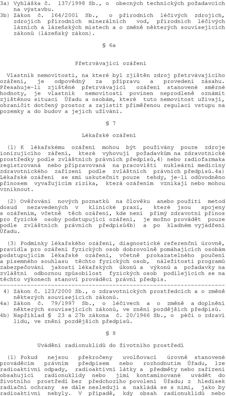 6a Přetrvávající ozáření Vlastník nemovitosti, na které byl zjištěn zdroj přetrvávajícího ozáření, je odpovědný za přípravu a provedení zásahu.