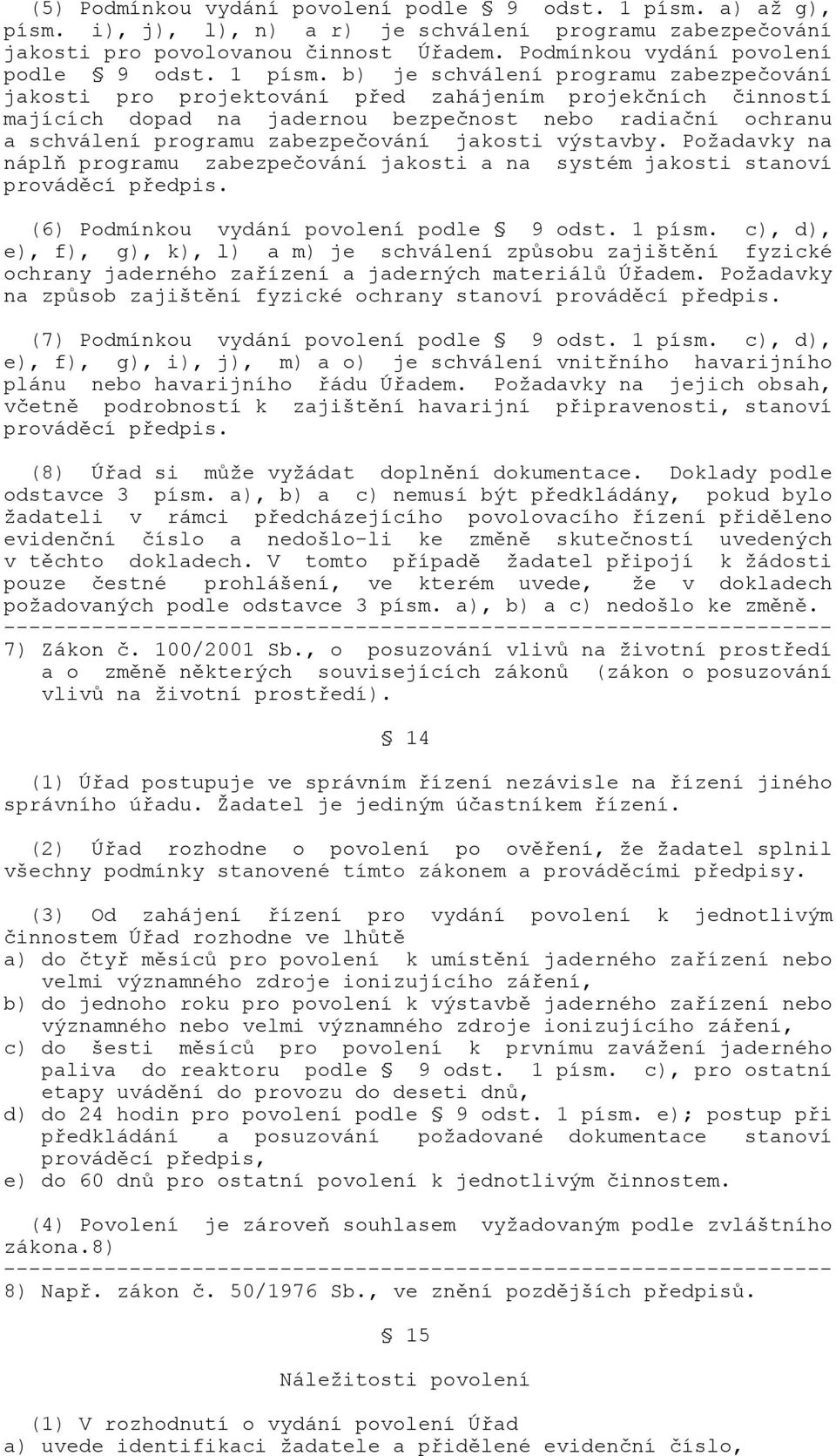 b) je schválení programu zabezpečování jakosti pro projektování před zahájením projekčních činností majících dopad na jadernou bezpečnost nebo radiační ochranu a schválení programu zabezpečování