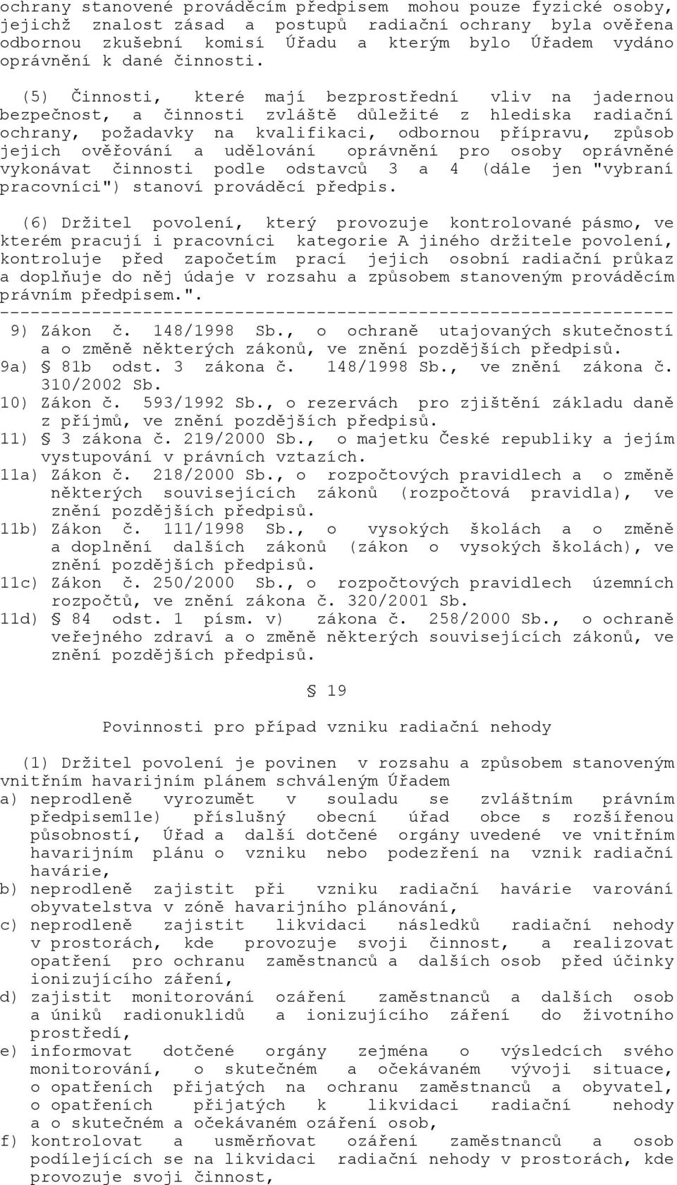 (5) Činnosti, které mají bezprostřední vliv na jadernou bezpečnost, a činnosti zvláště důležité z hlediska radiační ochrany, požadavky na kvalifikaci, odbornou přípravu, způsob jejich ověřování a